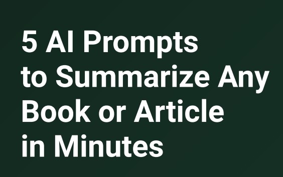 5 AI Prompts to Summarize Any Book or Article in Minutes